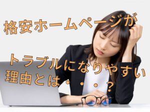 格安ホームページがトラブルになりやすい理由とは・・・？